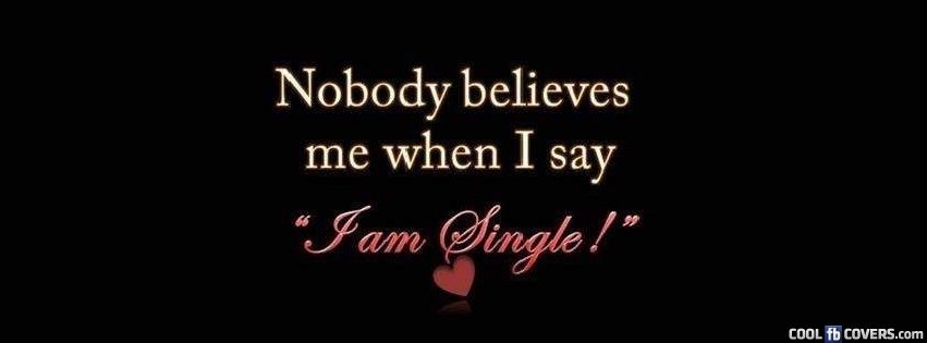 Nobody Believes When I Am Single Facebook Covers Cool Fb Covers Use Our Facebook Cover Maker To Create Timeline Covers Banners To Share And Enjoy Make Facebook Covers Instantly