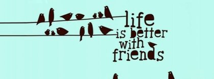 Life Is Better With Friends Facebook Cover Facebook Covers